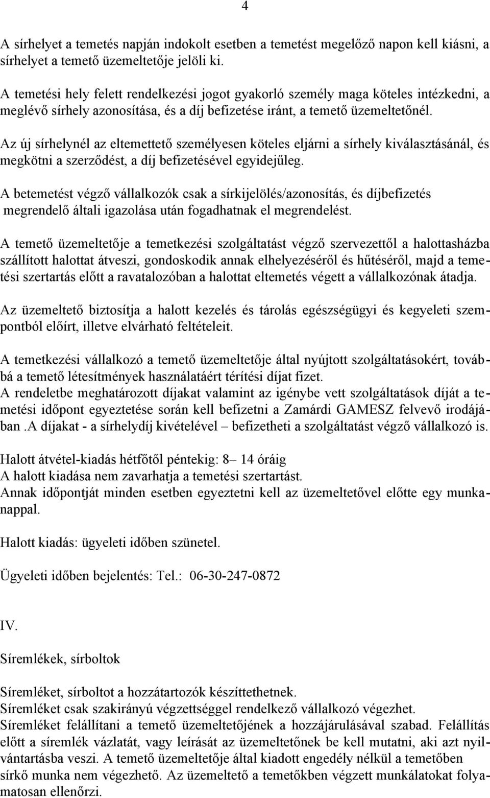 Az új sírhelynél az eltemettető személyesen köteles eljárni a sírhely kiválasztásánál, és megkötni a szerződést, a díj befizetésével egyidejűleg.