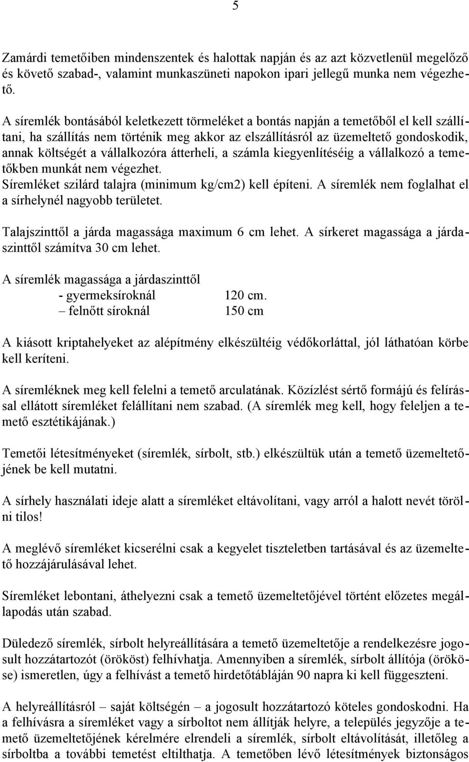 vállalkozóra átterheli, a számla kiegyenlítéséig a vállalkozó a temetőkben munkát nem végezhet. Síremléket szilárd talajra (minimum kg/cm2) kell építeni.