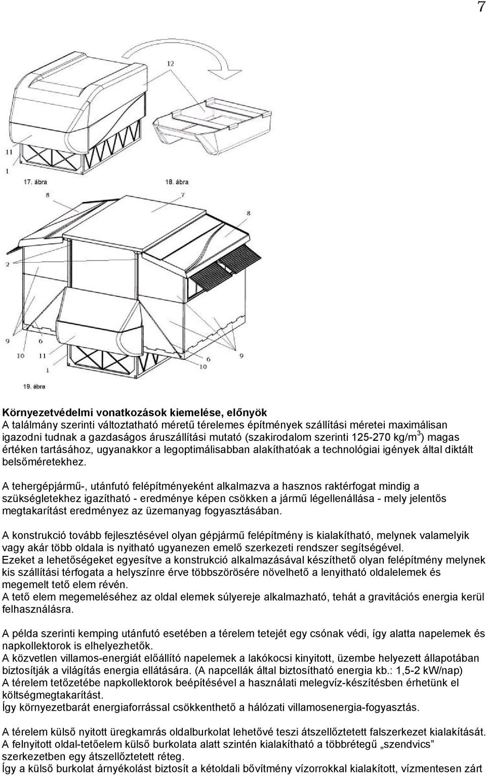 A tehergépjármű-, utánfutó felépítményeként alkalmazva a hasznos raktérfogat mindig a szükségletekhez igazítható - eredménye képen csökken a jármű légellenállása - mely jelentős megtakarítást