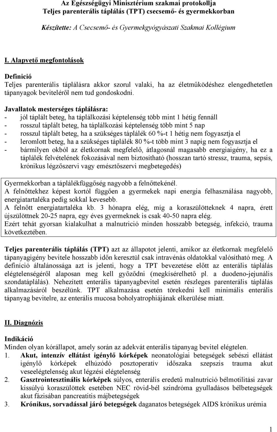 Javallatok mesterséges táplálásra: - jól táplált beteg, ha táplálkozási képtelenség több mint 1 hétig fennáll - rosszul táplált beteg, ha táplálkozási képtelenség több mint 5 nap - rosszul táplált