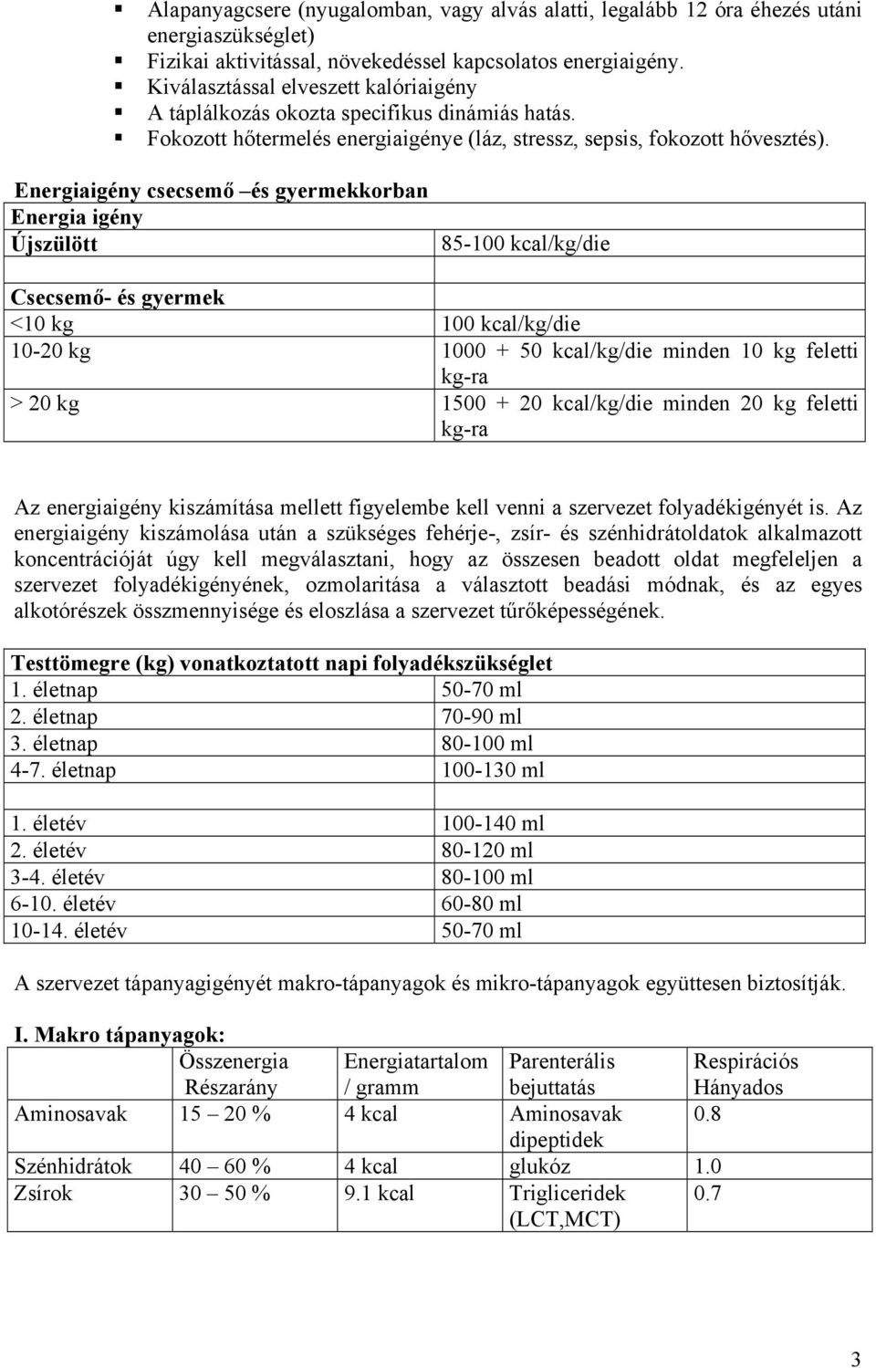 Energiaigény csecsemő és gyermekkorban Energia igény Újszülött 85-100 kcal/kg/die Csecsemő- és gyermek <10 kg 100 kcal/kg/die 10-20 kg 1000 + 50 kcal/kg/die minden 10 kg feletti kg-ra > 20 kg 1500 +