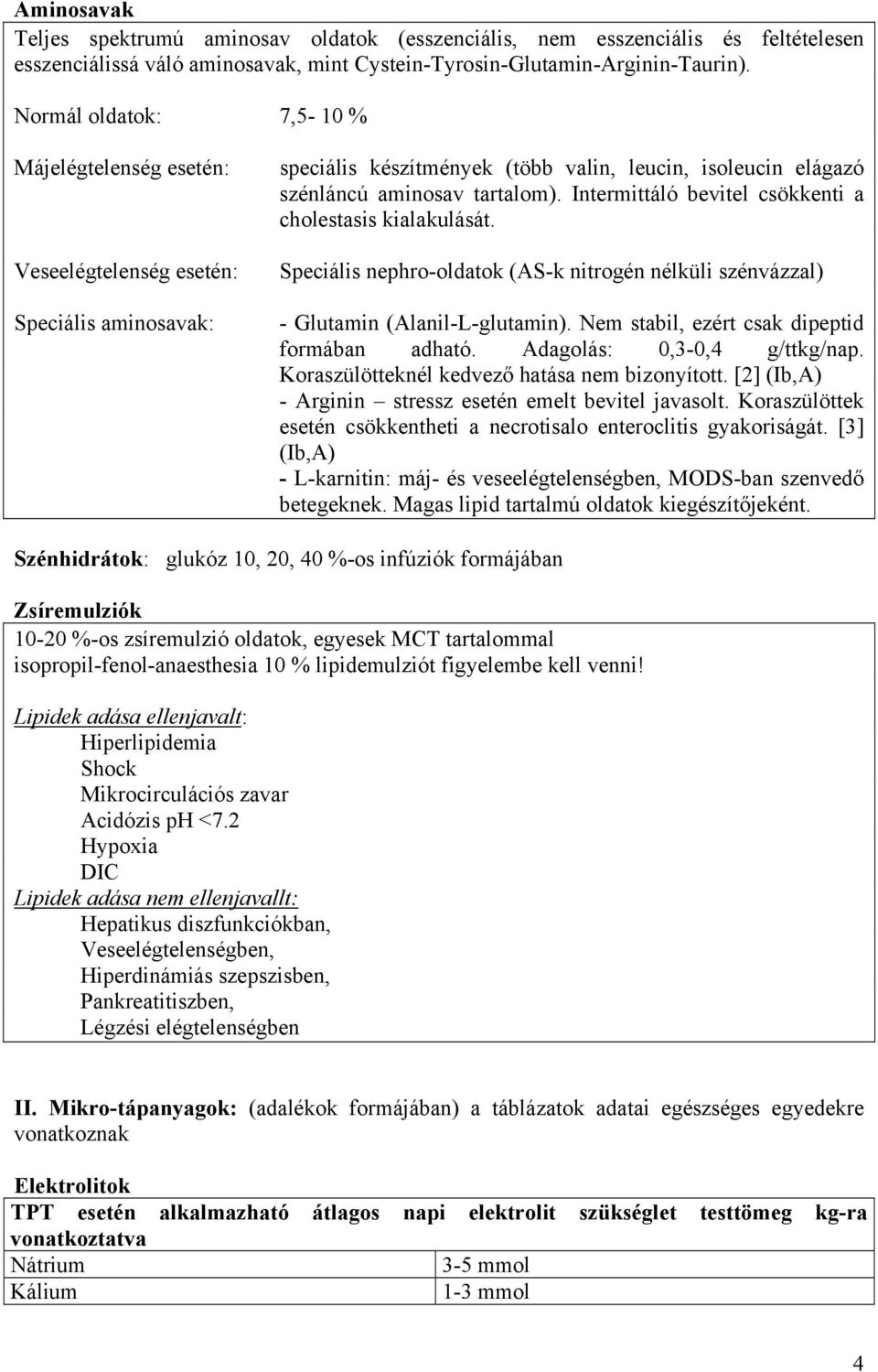 Intermittáló bevitel csökkenti a cholestasis kialakulását. Speciális nephro-oldatok (AS-k nitrogén nélküli szénvázzal) - Glutamin (Alanil-L-glutamin). Nem stabil, ezért csak dipeptid formában adható.