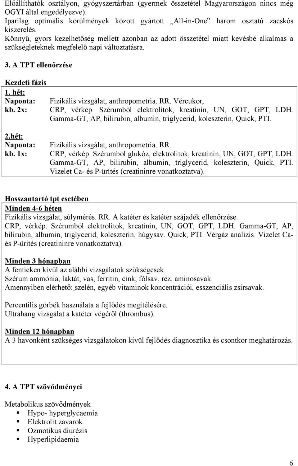 Könnyű, gyors kezelhetőség mellett azonban az adott összetétel miatt kevésbé alkalmas a szükségleteknek megfelelő napi változtatásra. 3. A TPT ellenőrzése Kezdeti fázis 1. hét: Naponta: kb.