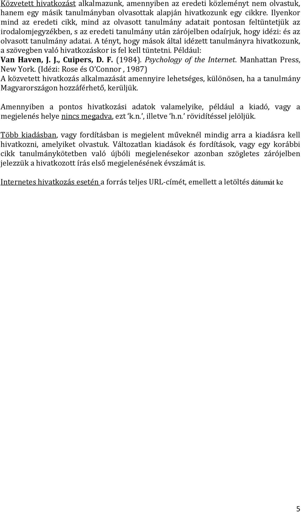 adatai. A tényt, hogy mások által idézett tanulmányra hivatkozunk, a szövegben való hivatkozáskor is fel kell tüntetni. Például: Van Haven, J. J., Cuipers, D. F. (1984). Psychology of the Internet.