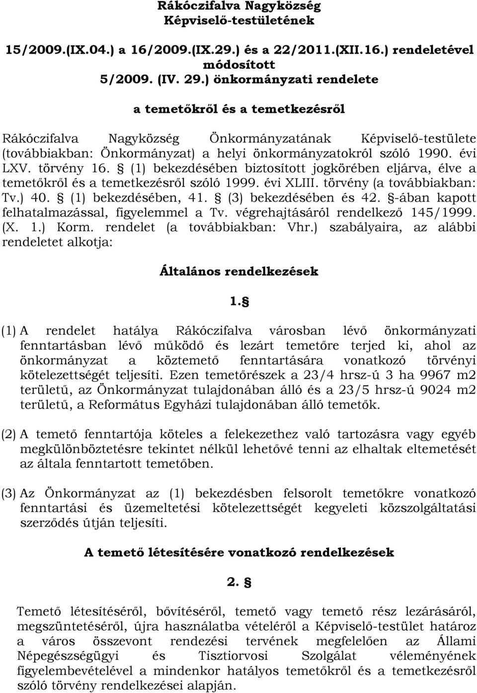 törvény 16. (1) bekezdésében biztosított jogkörében eljárva, élve a temetőkről és a temetkezésről szóló 1999. évi XLIII. törvény (a továbbiakban: Tv.) 40. (1) bekezdésében, 41. (3) bekezdésében és 42.