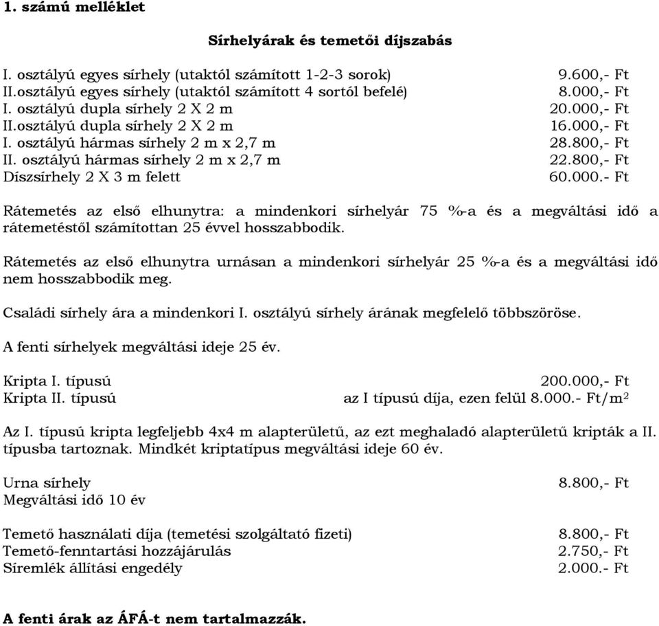 800,- Ft Díszsírhely 2 X 3 m felett 60.000.- Ft Rátemetés az első elhunytra: a mindenkori sírhelyár 75 %-a és a megváltási idő a rátemetéstől számítottan 25 évvel hosszabbodik.