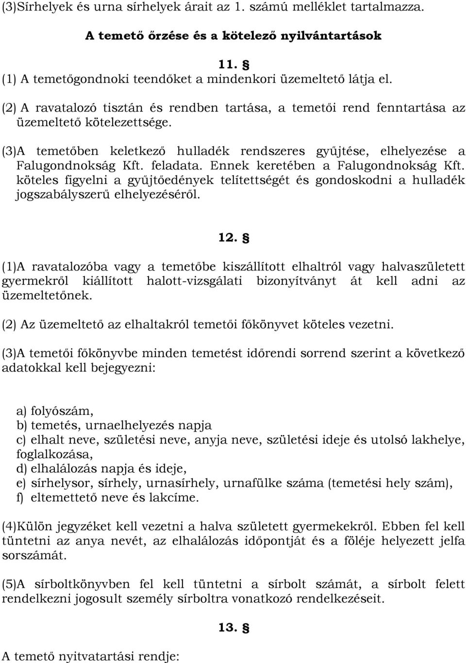 Ennek keretében a Falugondnokság Kft. köteles figyelni a gyűjtőedények telítettségét és gondoskodni a hulladék jogszabályszerű elhelyezéséről. 12.