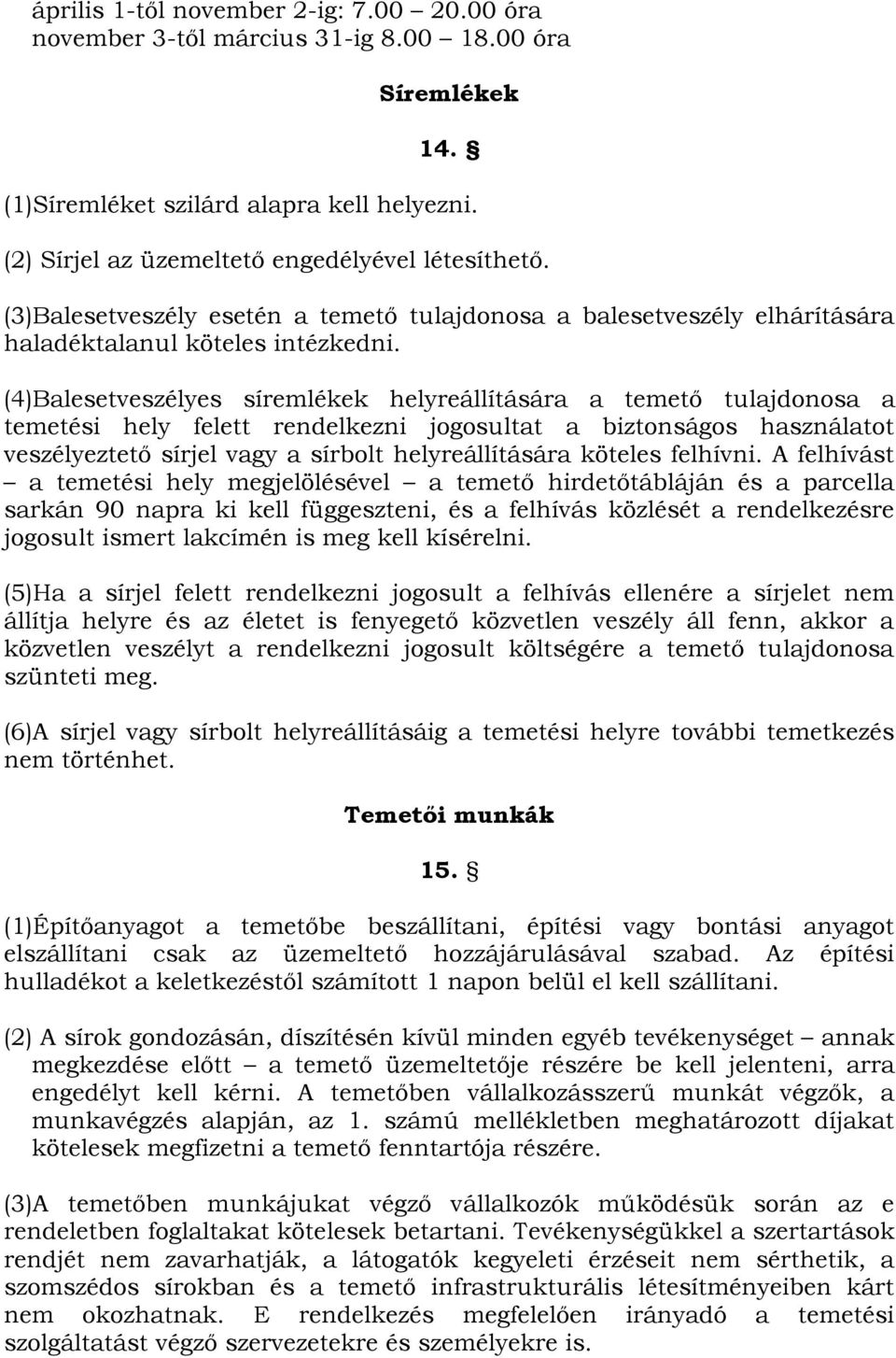 (4)Balesetveszélyes síremlékek helyreállítására a temető tulajdonosa a temetési hely felett rendelkezni jogosultat a biztonságos használatot veszélyeztető sírjel vagy a sírbolt helyreállítására