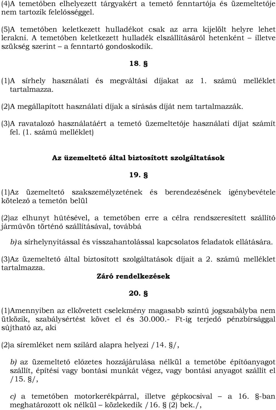 (2)A megállapított használati díjak a sírásás díját nem tartalmazzák. (3)A ravatalozó használatáért a temető üzemeltetője használati díjat számít fel. (1.