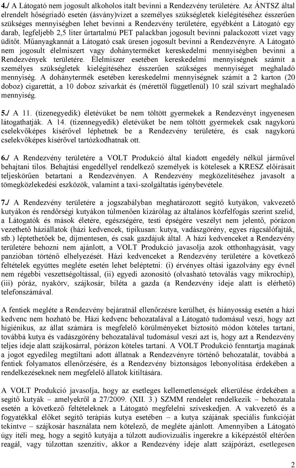 darab, legfeljebb 2,5 liter űrtartalmú PET palackban jogosult bevinni palackozott vizet vagy üdítőt. Műanyagkannát a Látogató csak üresen jogosult bevinni a Rendezvényre.