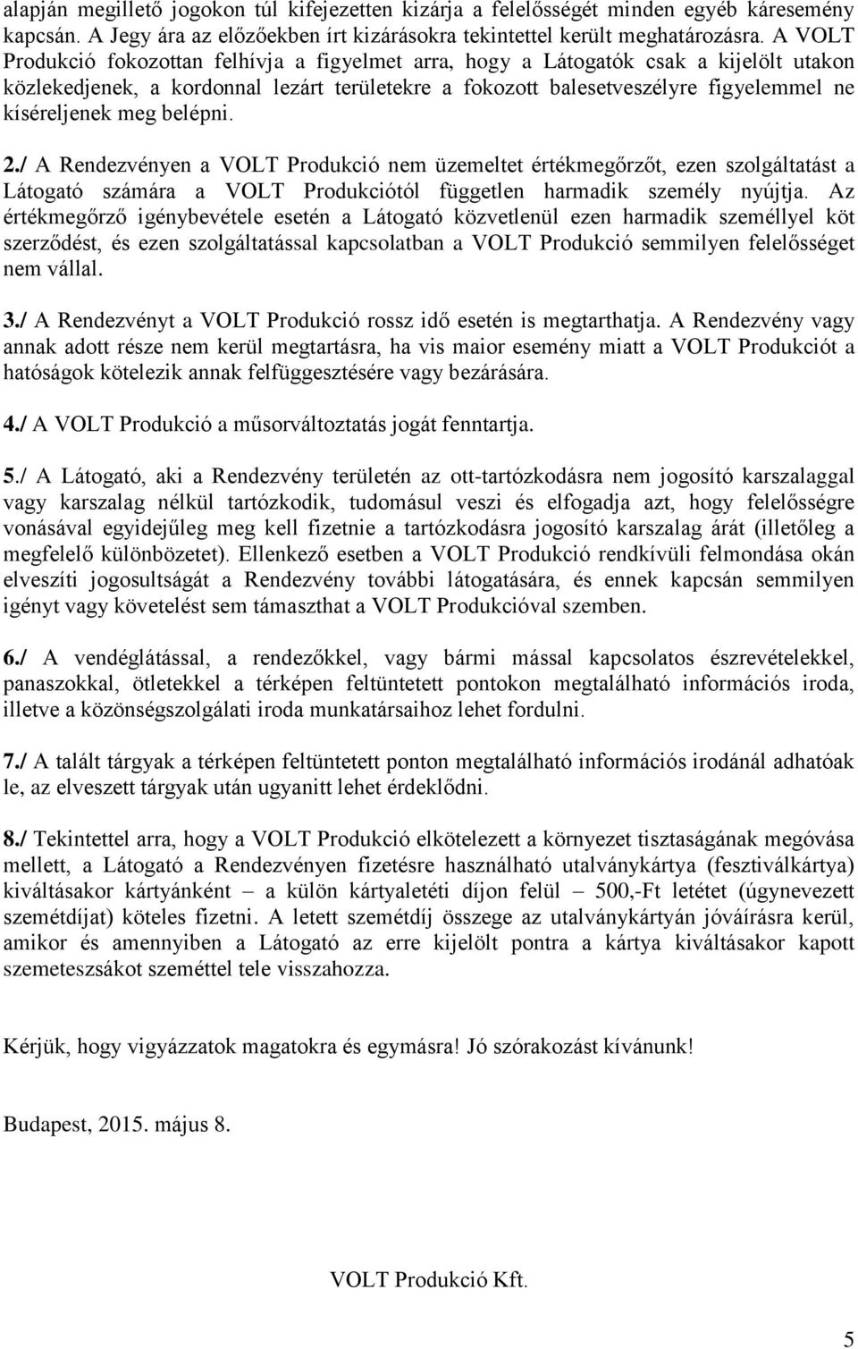 meg belépni. 2./ A Rendezvényen a VOLT Produkció nem üzemeltet értékmegőrzőt, ezen szolgáltatást a Látogató számára a VOLT Produkciótól független harmadik személy nyújtja.