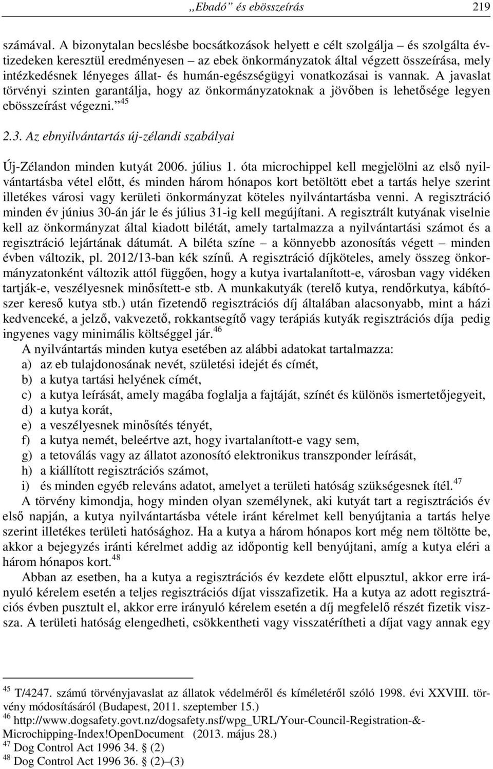 humán-egészségügyi vonatkozásai is vannak. A javaslat törvényi szinten garantálja, hogy az önkormányzatoknak a jövőben is lehetősége legyen ebösszeírást végezni. 45 2.3.