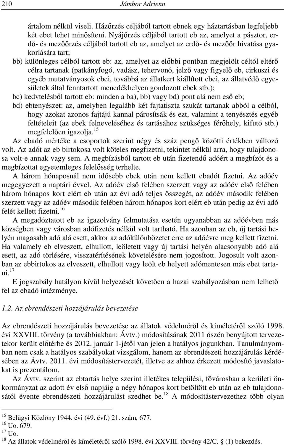 előbbi pontban megjelölt céltól eltérő célra tartanak (patkányfogó, vadász, tehervonó, jelző vagy figyelő eb, cirkuszi és egyéb mutatványosok ebei, továbbá az állatkert kiállított ebei, az állatvédő