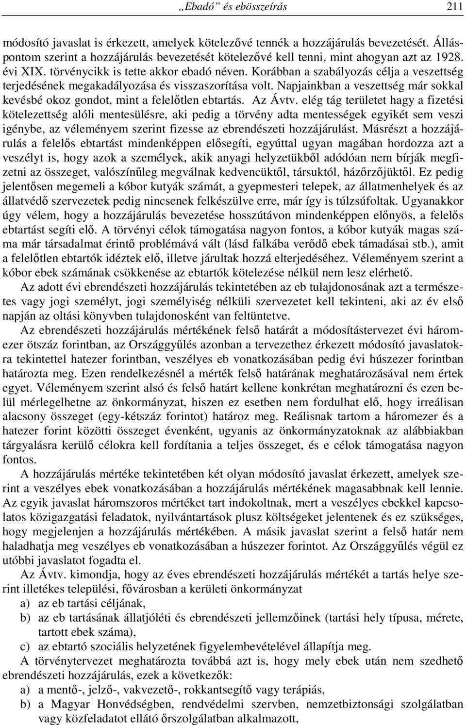 Korábban a szabályozás célja a veszettség terjedésének megakadályozása és visszaszorítása volt. Napjainkban a veszettség már sokkal kevésbé okoz gondot, mint a felelőtlen ebtartás. Az Ávtv.