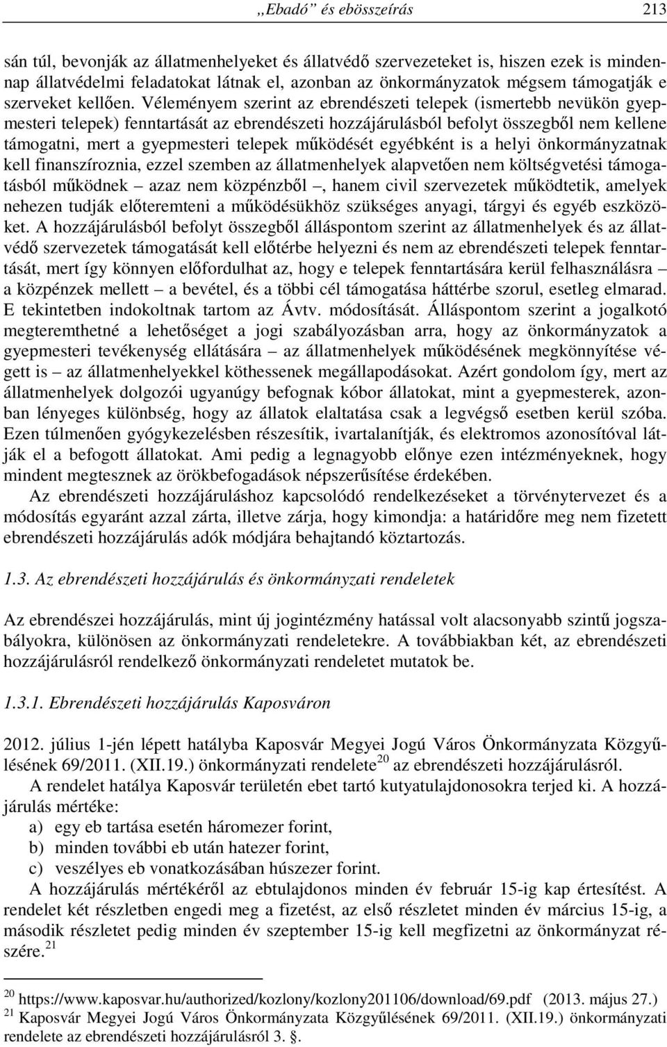 Véleményem szerint az ebrendészeti telepek (ismertebb nevükön gyepmesteri telepek) fenntartását az ebrendészeti hozzájárulásból befolyt összegből nem kellene támogatni, mert a gyepmesteri telepek