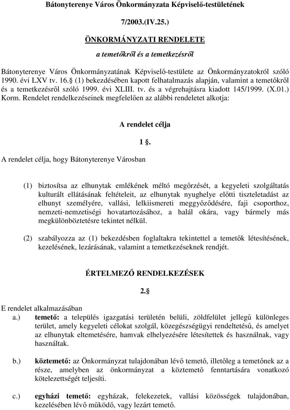 (1) bekezdésében kapott felhatalmazás alapján, valamint a temetőkről és a temetkezésről szóló 1999. évi XLIII. tv. és a végrehajtásra kiadott 145/1999. (X.01.) Korm.