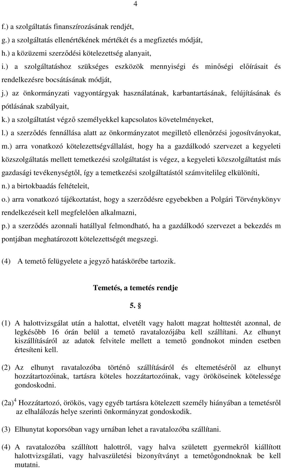 ) az önkormányzati vagyontárgyak használatának, karbantartásának, felújításának és pótlásának szabályait, k.) a szolgáltatást végző személyekkel kapcsolatos követelményeket, l.