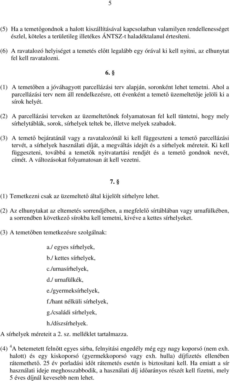 Ahol a parcellázási terv nem áll rendelkezésre, ott évenként a temető üzemeltetője jelöli ki a sírok helyét.