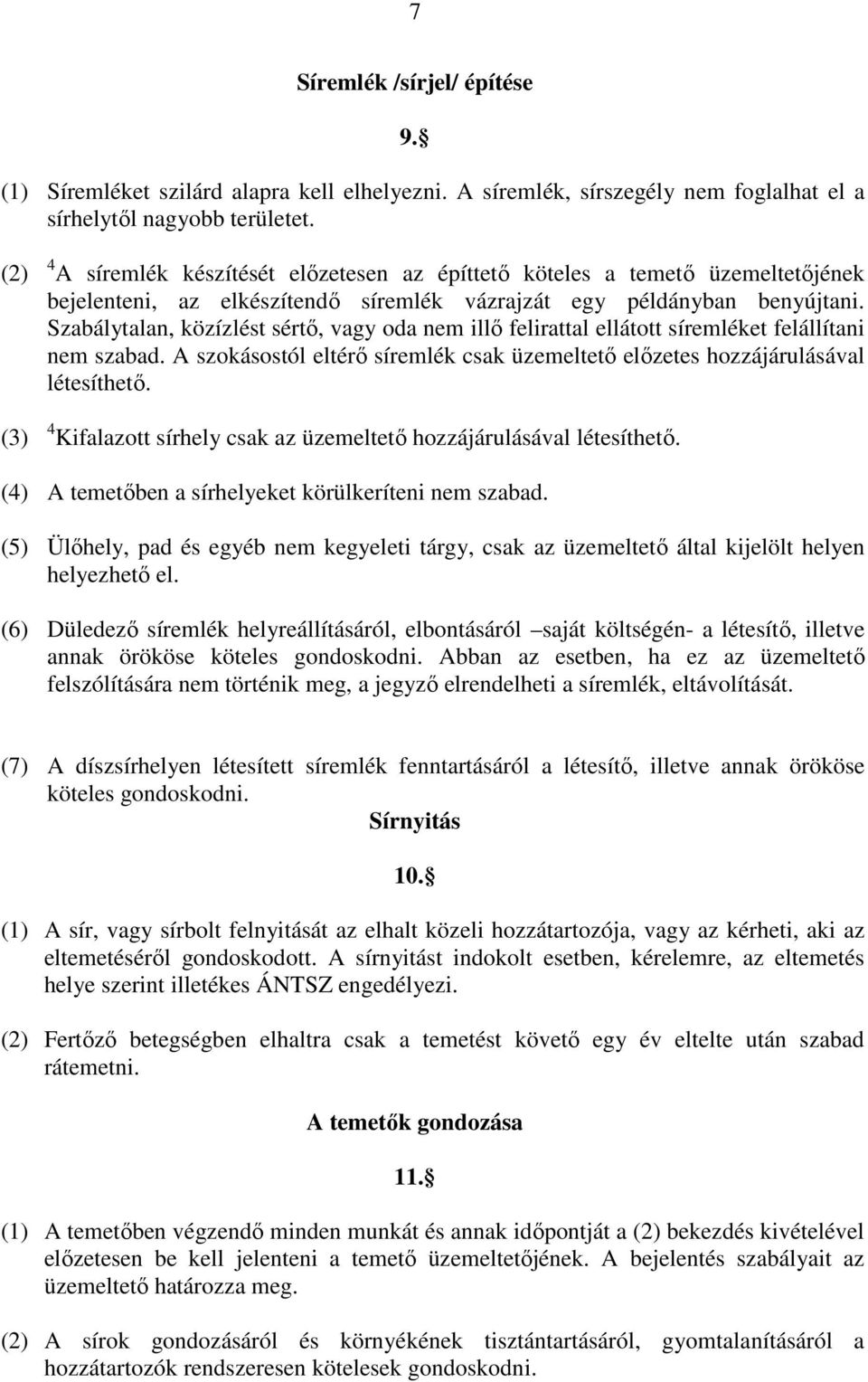 Szabálytalan, közízlést sértő, vagy oda nem illő felirattal ellátott síremléket felállítani nem szabad. A szokásostól eltérő síremlék csak üzemeltető előzetes hozzájárulásával létesíthető.