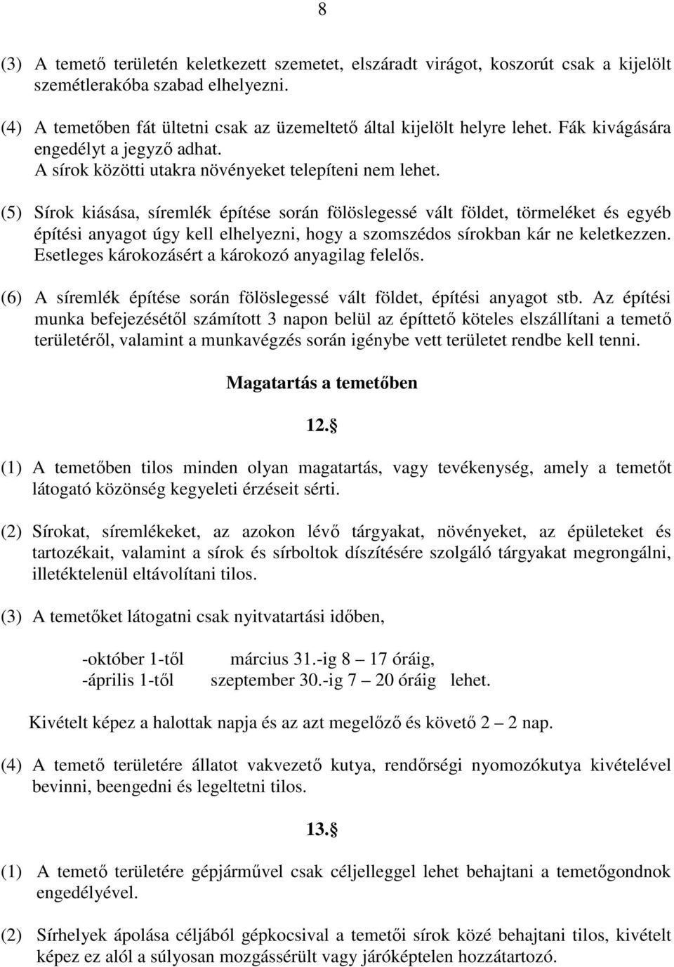 (5) Sírok kiásása, síremlék építése során fölöslegessé vált földet, törmeléket és egyéb építési anyagot úgy kell elhelyezni, hogy a szomszédos sírokban kár ne keletkezzen.