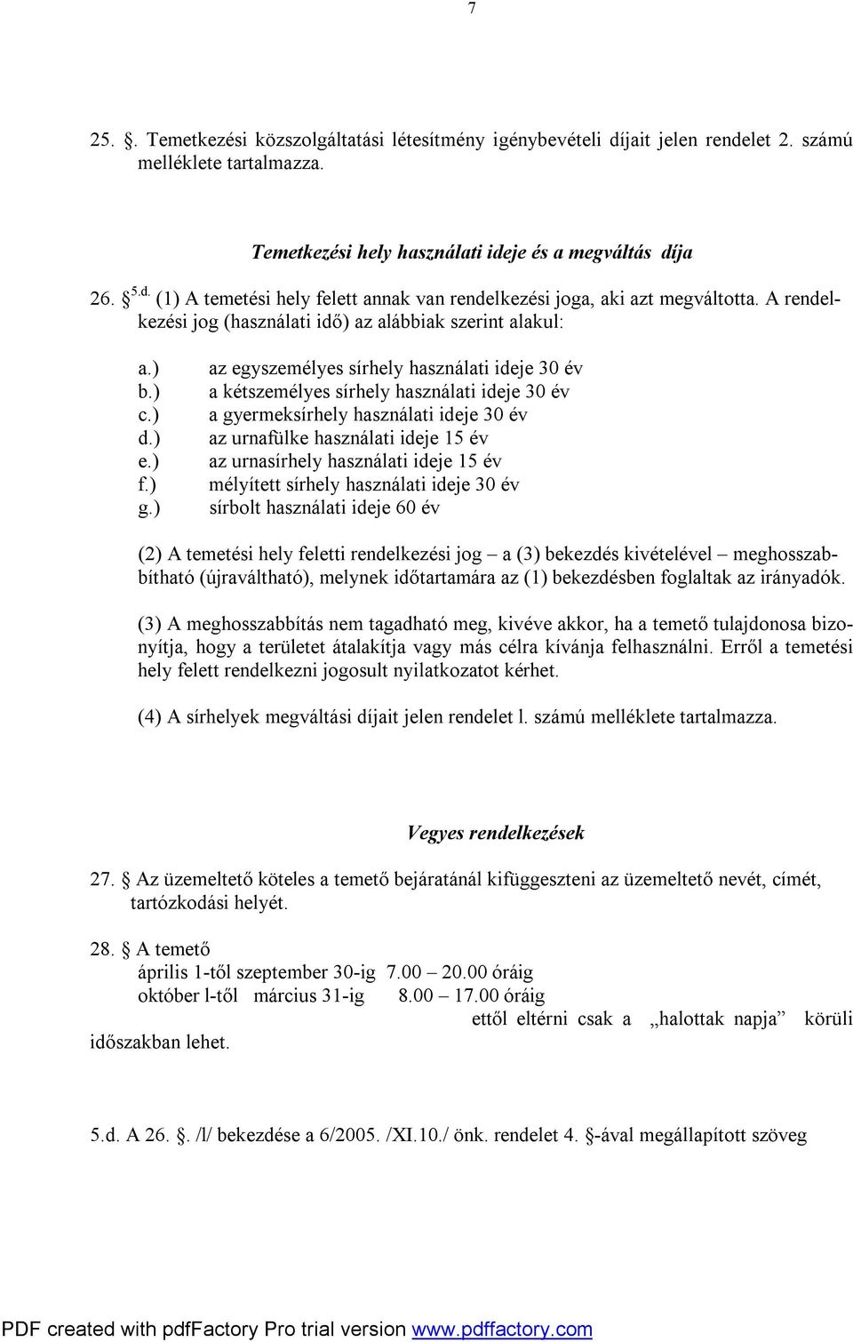 ) az egyszemélyes sírhely használati ideje 30 év a kétszemélyes sírhely használati ideje 30 év a gyermeksírhely használati ideje 30 év az urnafülke használati ideje 15 év az urnasírhely használati