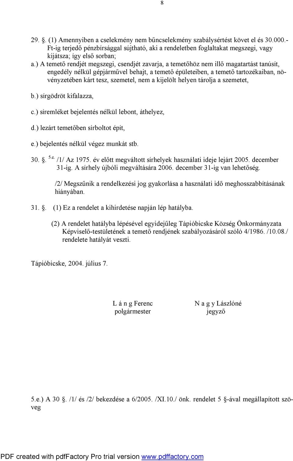 ) A temető rendjét megszegi, csendjét zavarja, a temetőhöz nem illő magatartást tanúsít, engedély nélkül gépjárművel behajt, a temető épületeiben, a temető tartozékaiban, növényzetében kárt tesz,