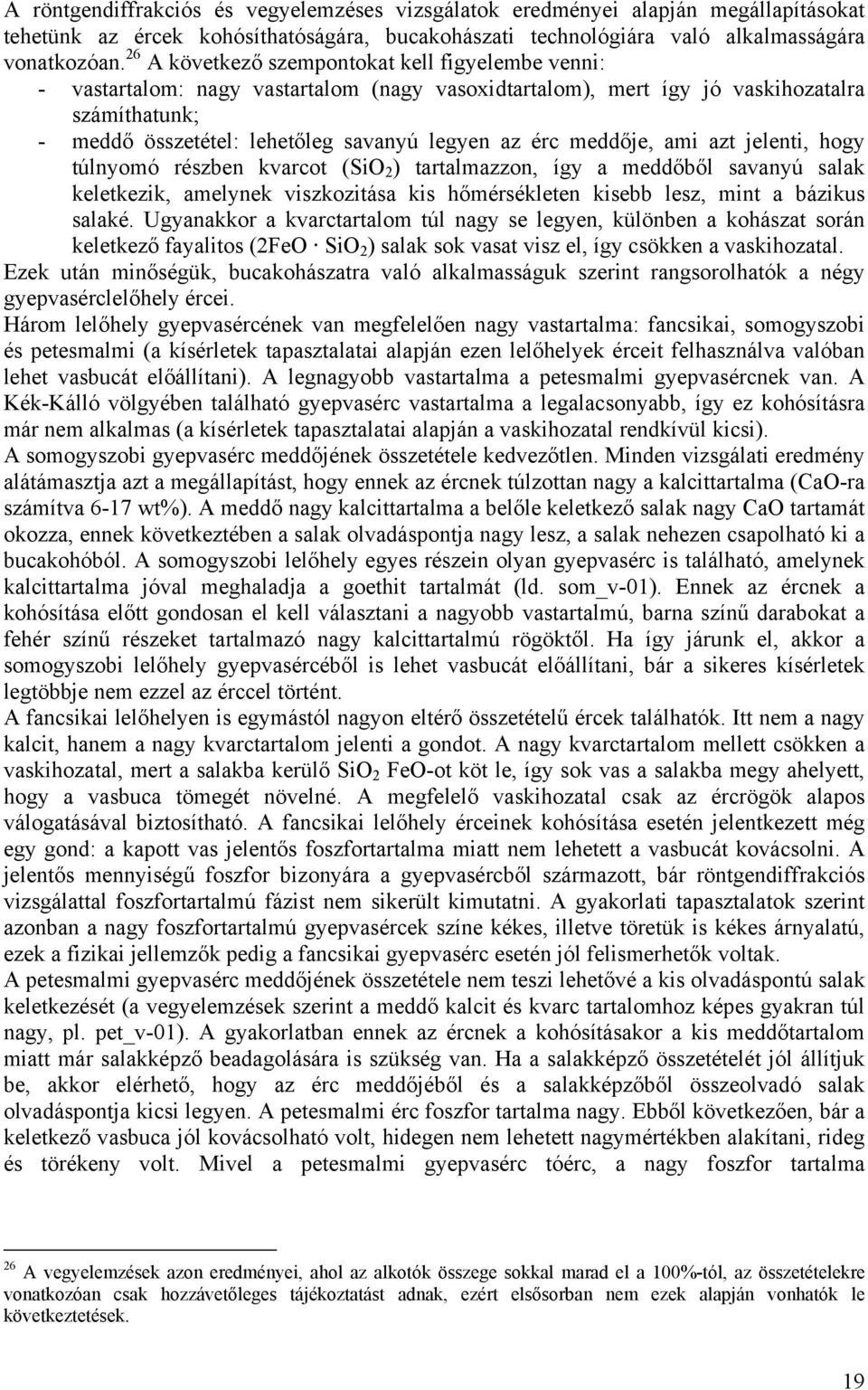 meddője, ami azt jelenti, hogy túlnyomó részben kvarcot (SiO 2 ) tartalmazzon, így a meddőből savanyú salak keletkezik, amelynek viszkozitása kis hőmérsékleten kisebb lesz, mint a bázikus salaké.