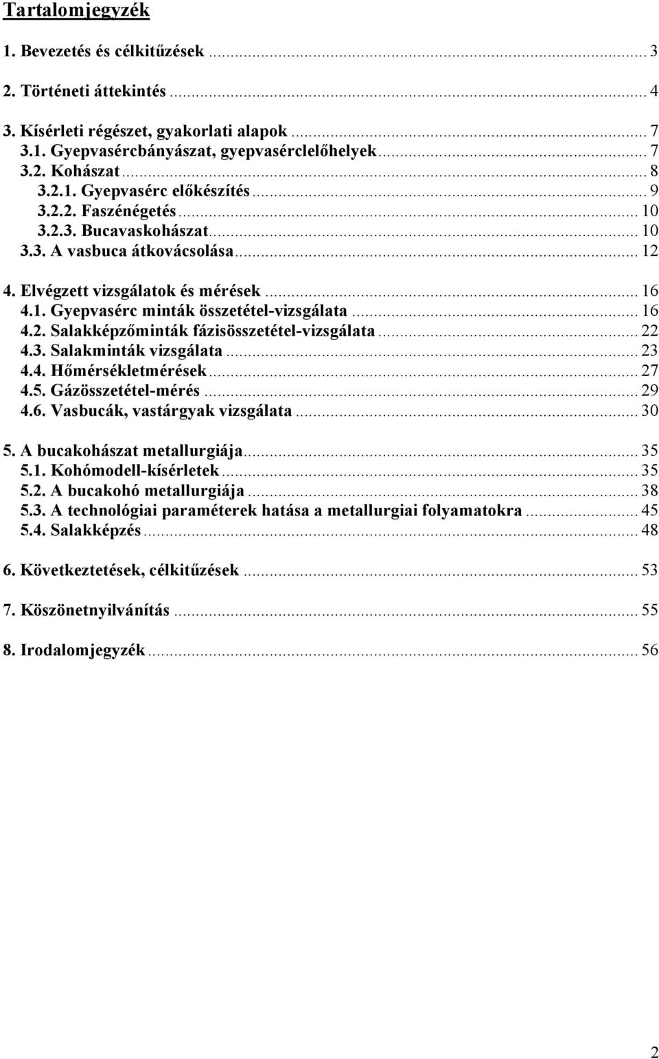 .. 22 4.3. Salakminták vizsgálata... 23 4.4. Hőmérsékletmérések... 27 4.5. Gázösszetétel-mérés... 29 4.6. Vasbucák, vastárgyak vizsgálata... 30 5. A bucakohászat metallurgiája... 35 5.1.