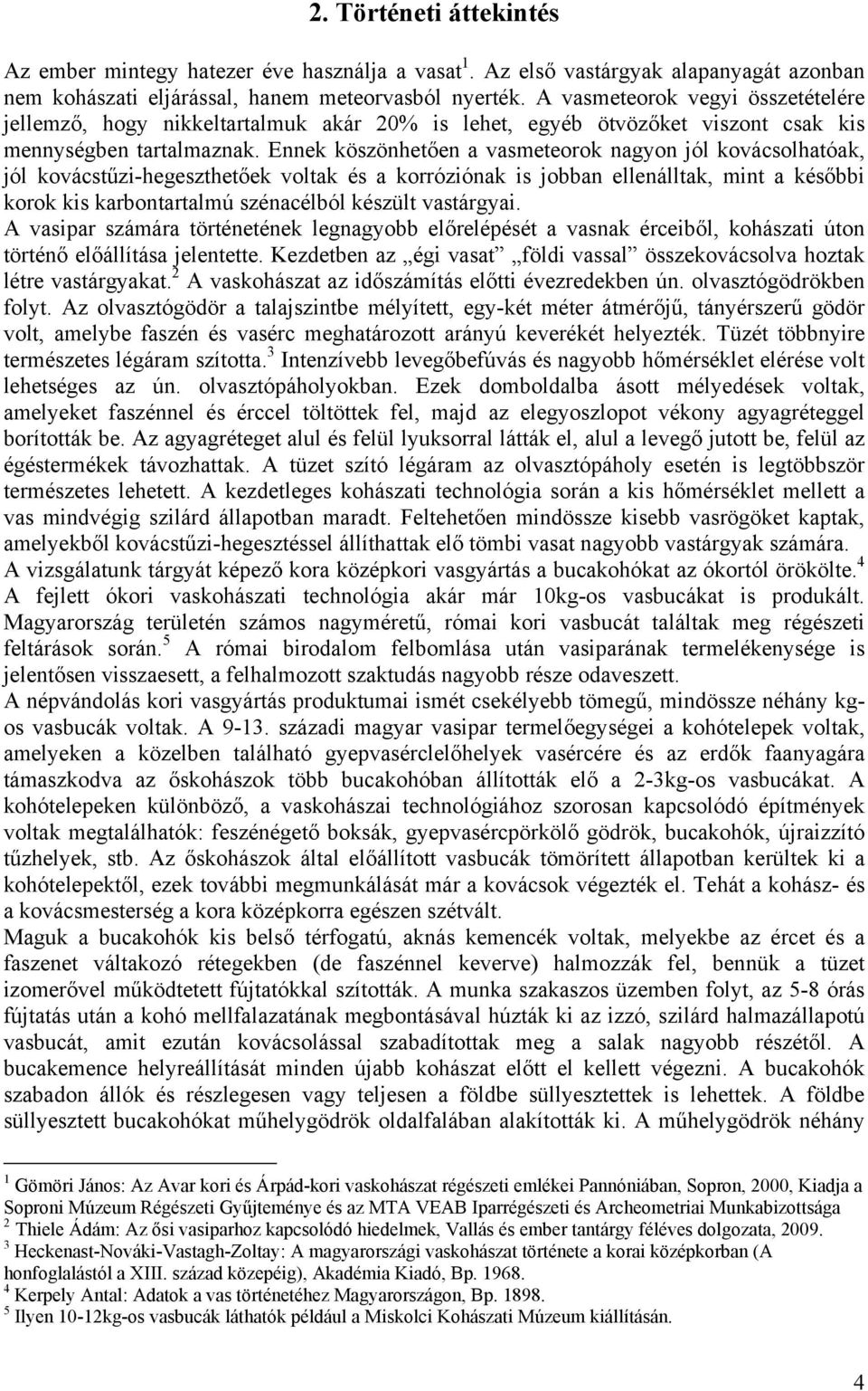 Ennek köszönhetően a vasmeteorok nagyon jól kovácsolhatóak, jól kovácstűzi-hegeszthetőek voltak és a korróziónak is jobban ellenálltak, mint a későbbi korok kis karbontartalmú szénacélból készült