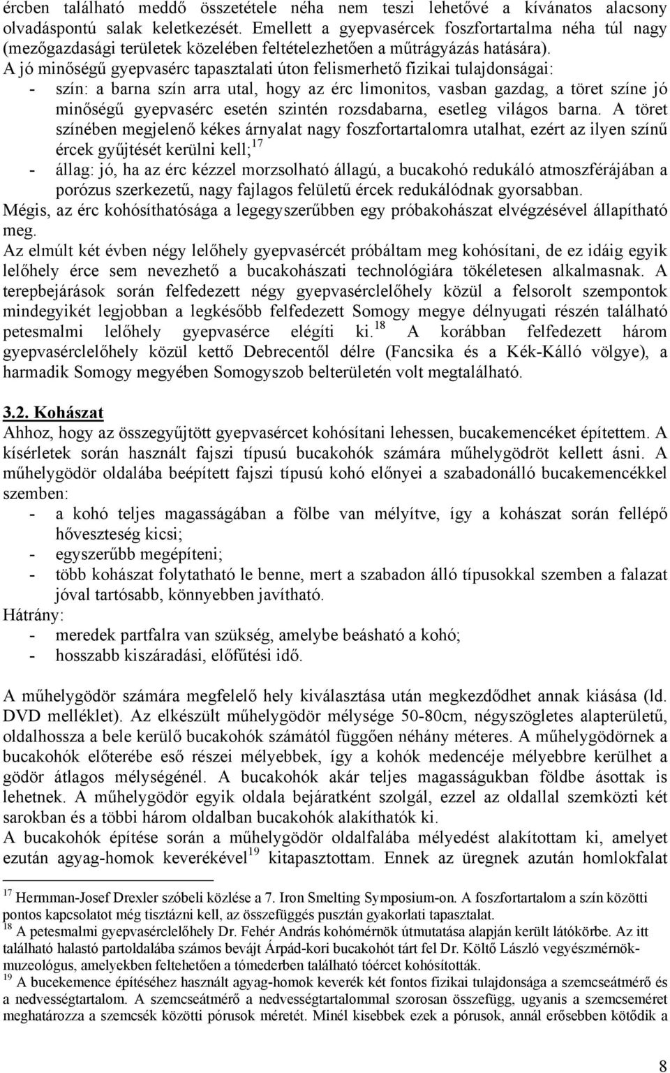 A jó minőségű gyepvasérc tapasztalati úton felismerhető fizikai tulajdonságai: - szín: a barna szín arra utal, hogy az érc limonitos, vasban gazdag, a töret színe jó minőségű gyepvasérc esetén