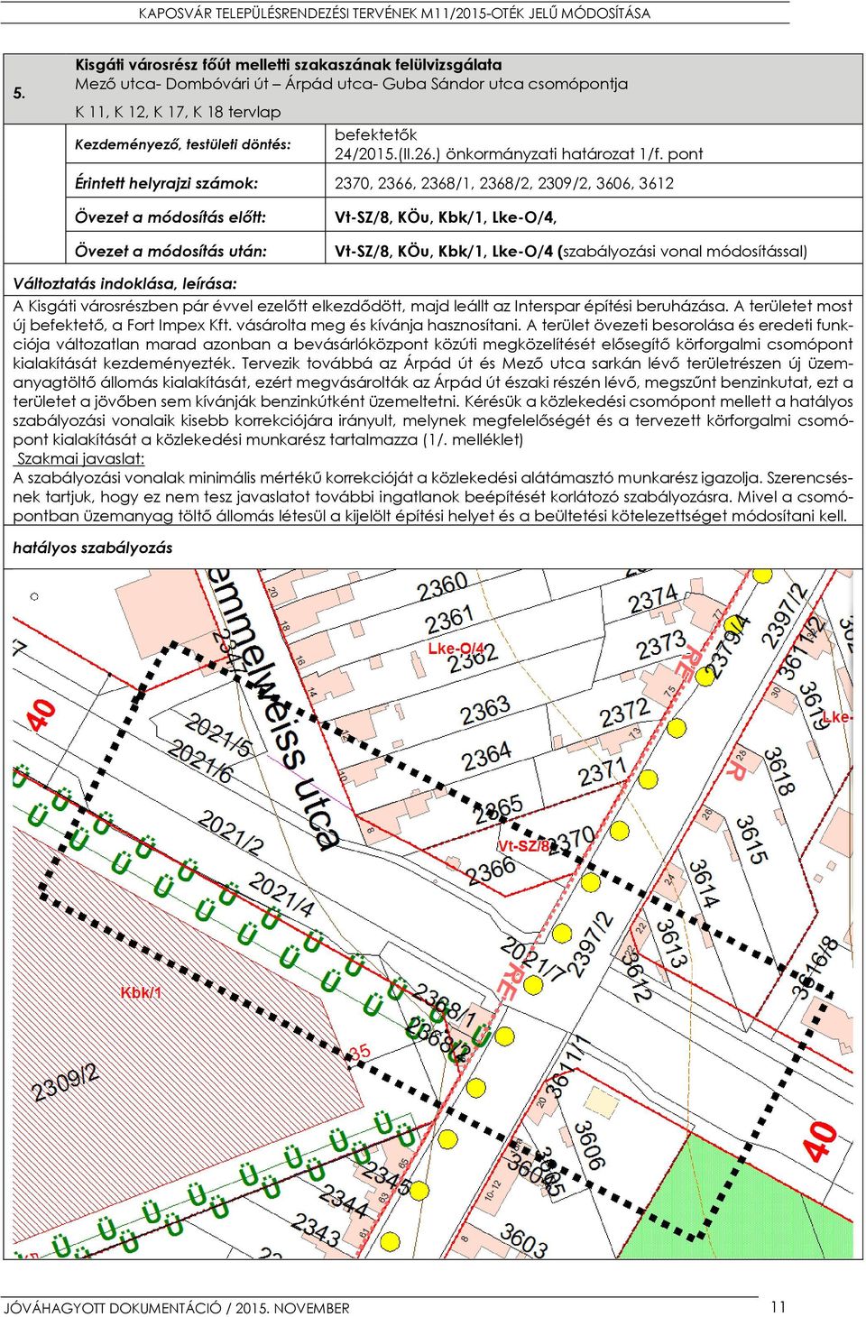 pont Érintett helyrajzi számok: 2370, 2366, 2368/1, 2368/2, 2309/2, 3606, 3612 Övezet a módosítás előtt: Övezet a módosítás után: Vt-SZ/8, KÖu, Kbk/1, Lke-O/4, Vt-SZ/8, KÖu, Kbk/1, Lke-O/4