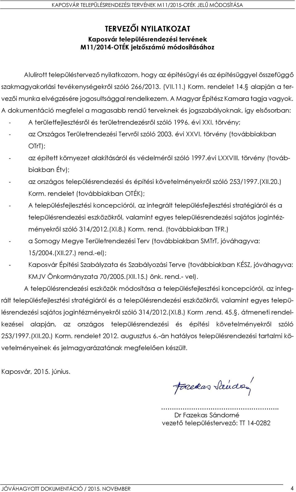 A dokumentáció megfelel a magasabb rendű terveknek és jogszabályoknak, így elsősorban: - A területfejlesztésről és területrendezésről szóló 1996. évi XXI.