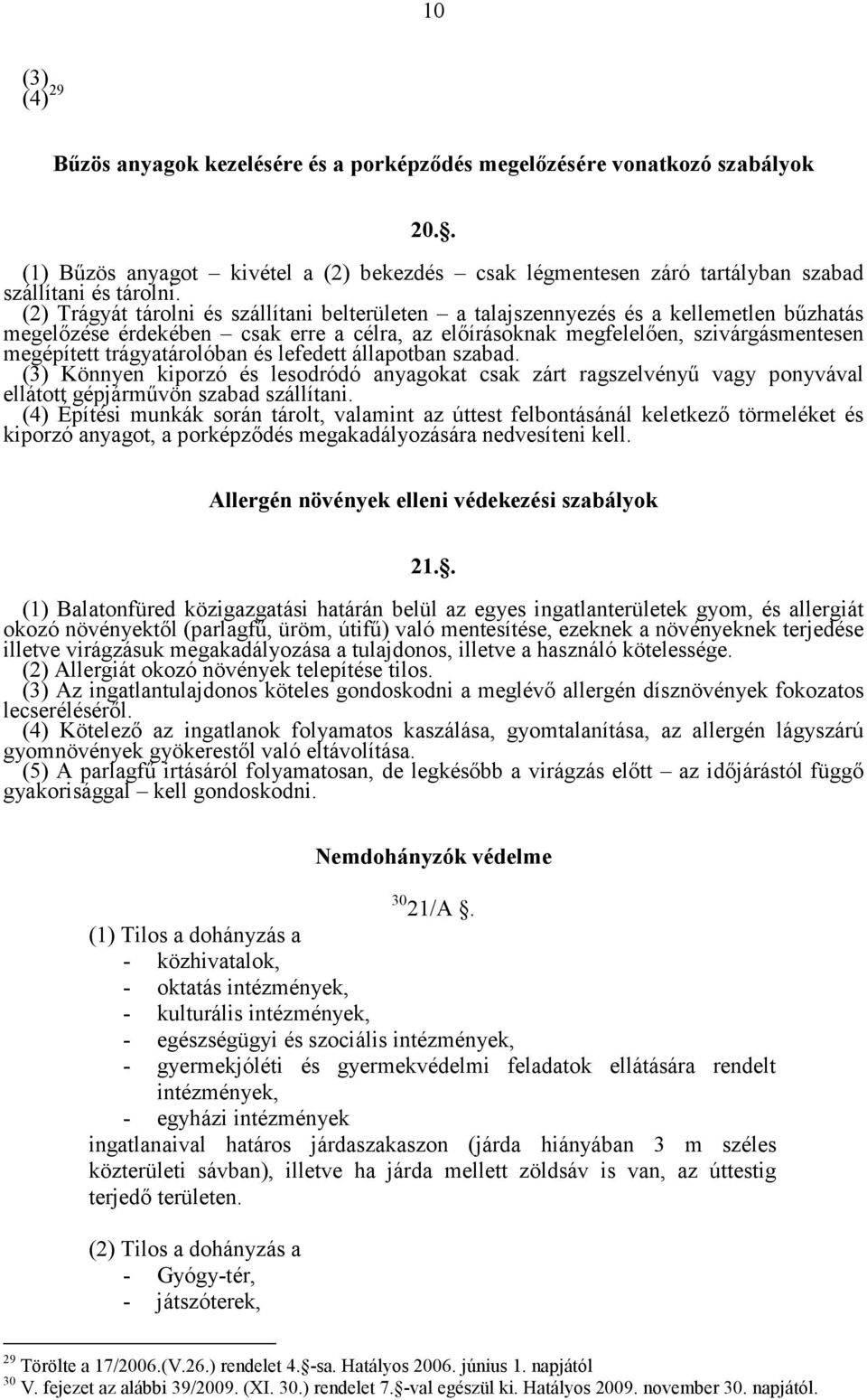 trágyatárolóban és lefedett állapotban szabad. (3) Könnyen kiporzó és lesodródó anyagokat csak zárt ragszelvényű vagy ponyvával ellátott gépjárművön szabad szállítani.