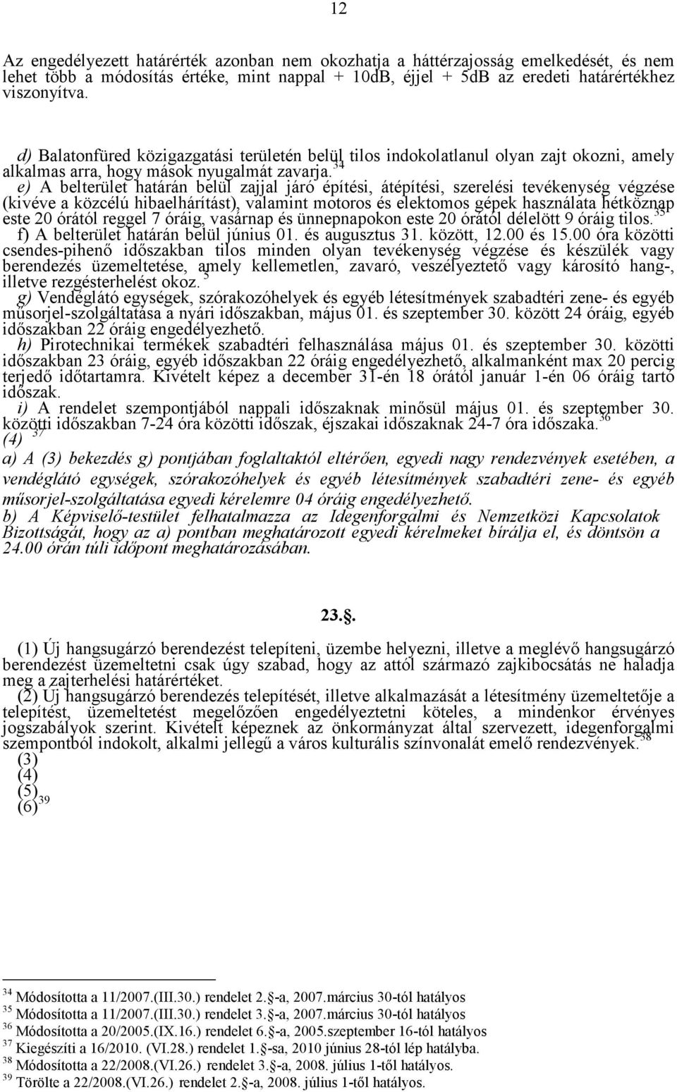 34 e) A belterület határán belül zajjal járó építési, átépítési, szerelési tevékenység végzése (kivéve a közcélú hibaelhárítást), valamint motoros és elektomos gépek használata hétköznap este 20