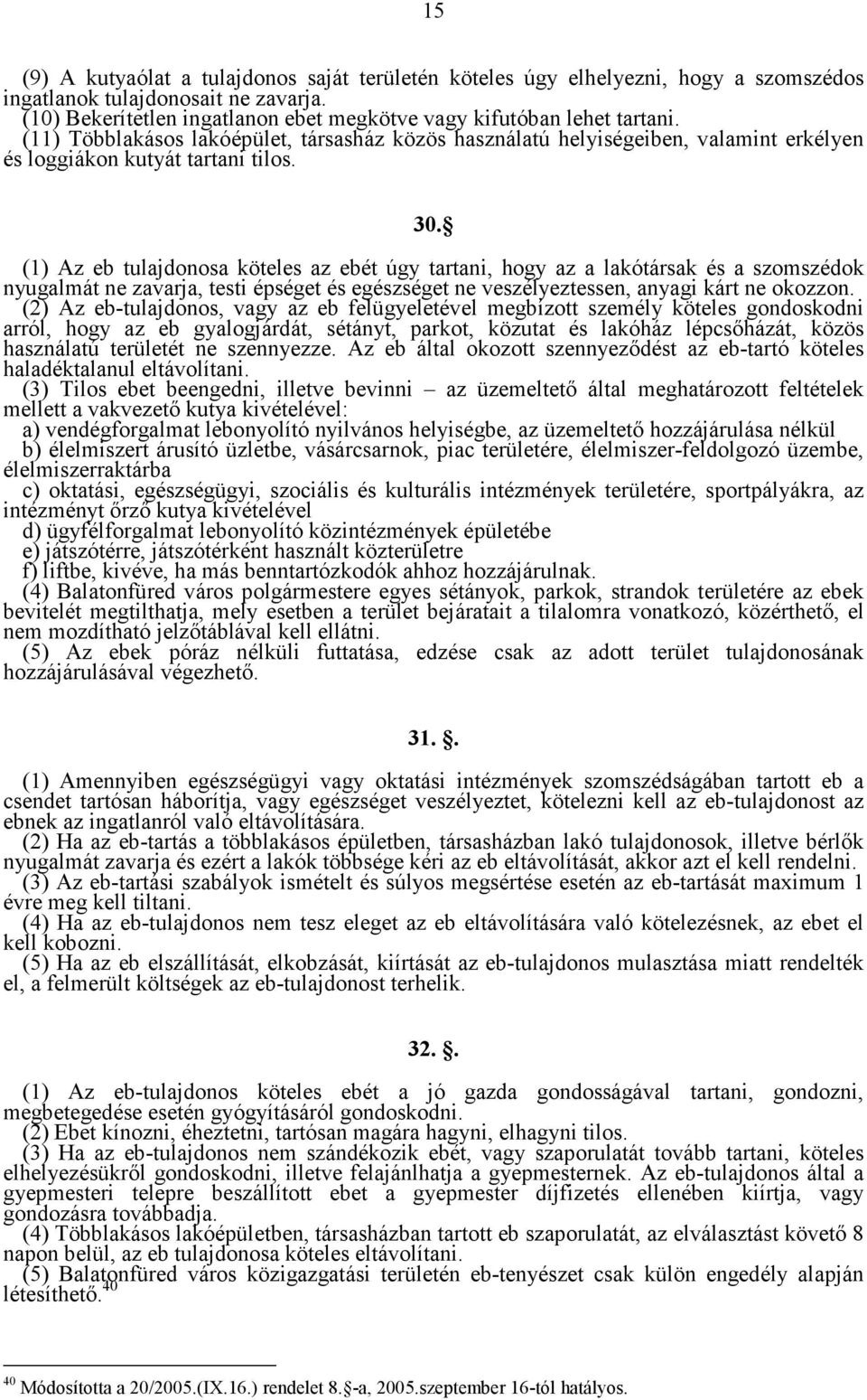 (1) Az eb tulajdonosa köteles az ebét úgy tartani, hogy az a lakótársak és a szomszédok nyugalmát ne zavarja, testi épséget és egészséget ne veszélyeztessen, anyagi kárt ne okozzon.