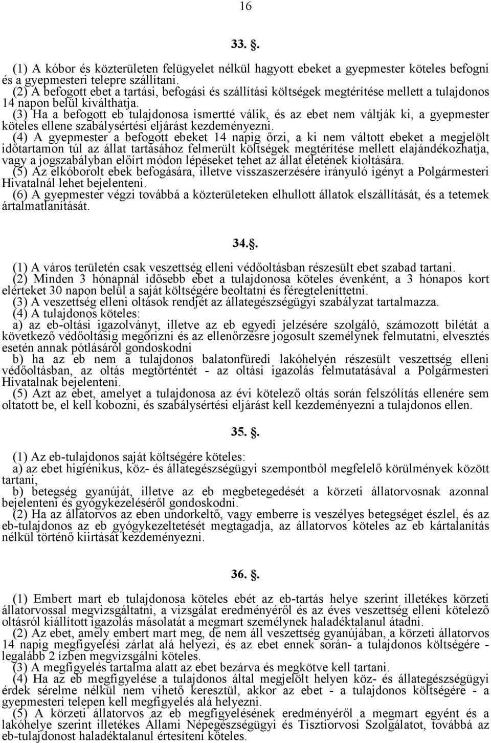 (3) Ha a befogott eb tulajdonosa ismertté válik, és az ebet nem váltják ki, a gyepmester köteles ellene szabálysértési eljárást kezdeményezni.