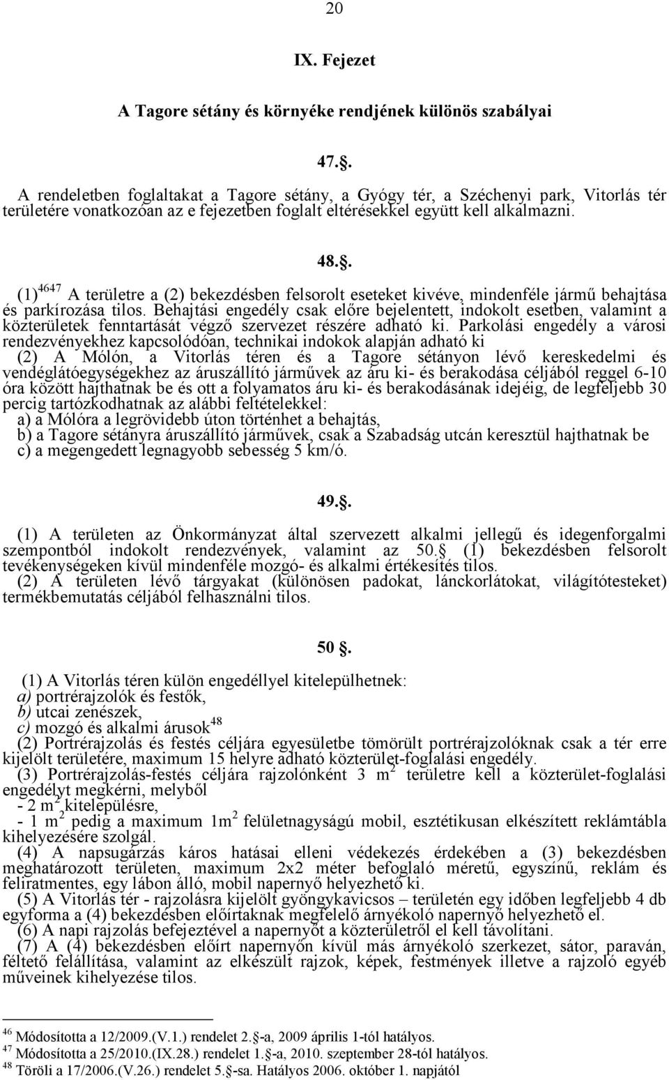 . (1) 4647 A területre a (2) bekezdésben felsorolt eseteket kivéve, mindenféle jármű behajtása és parkírozása tilos.