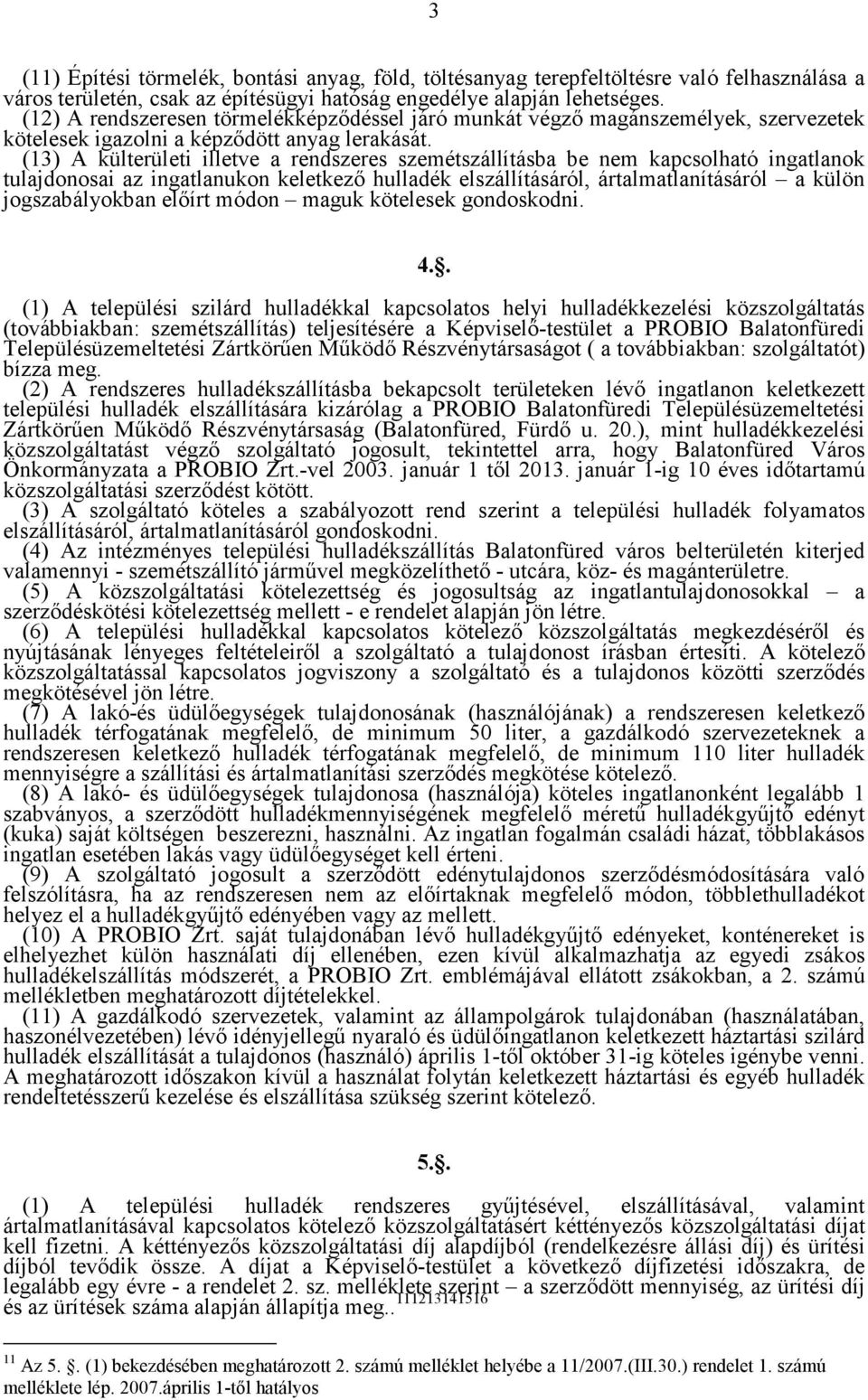 (13) A külterületi illetve a rendszeres szemétszállításba be nem kapcsolható ingatlanok tulajdonosai az ingatlanukon keletkező hulladék elszállításáról, ártalmatlanításáról a külön jogszabályokban