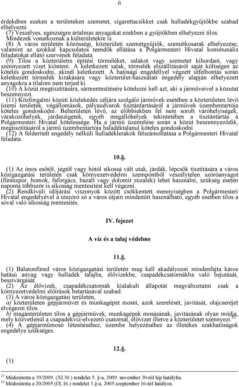 (8) A város területén közösségi, közterületi szemétgyűjtők, szemétkosarak elhelyezése, valamint az azokkal kapcsolatos teendők ellátása a Polgármesteri Hivatal kommunális feladatokat ellátó szervének