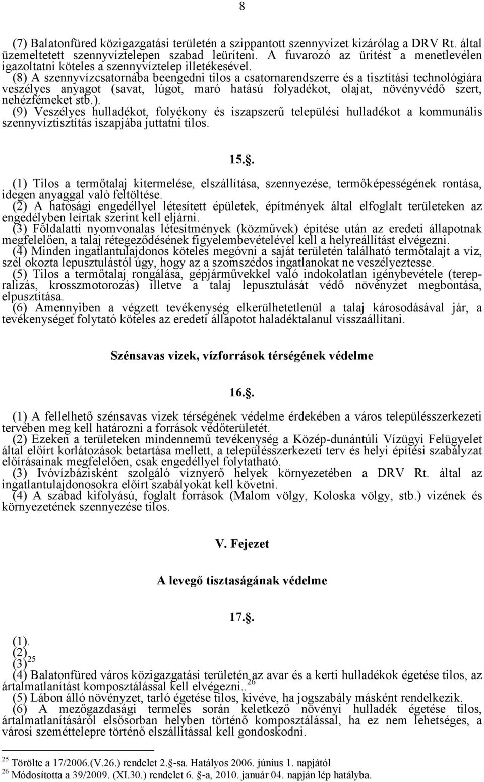 (8) A szennyvízcsatornába beengedni tilos a csatornarendszerre és a tisztítási technológiára veszélyes anyagot (savat, lúgot, maró hatású folyadékot, olajat, növényvédő szert, nehézfémeket stb.). (9) Veszélyes hulladékot, folyékony és iszapszerű települési hulladékot a kommunális szennyvíztisztítás iszapjába juttatni tilos.