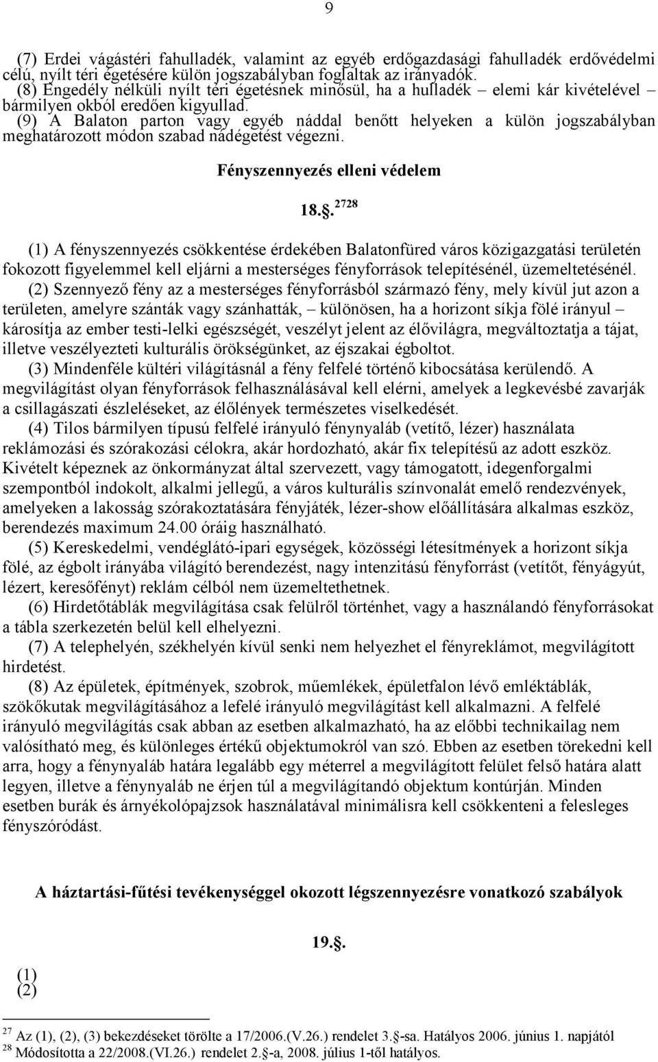 (9) A Balaton parton vagy egyéb náddal benőtt helyeken a külön jogszabályban meghatározott módon szabad nádégetést végezni. Fényszennyezés elleni védelem 18.