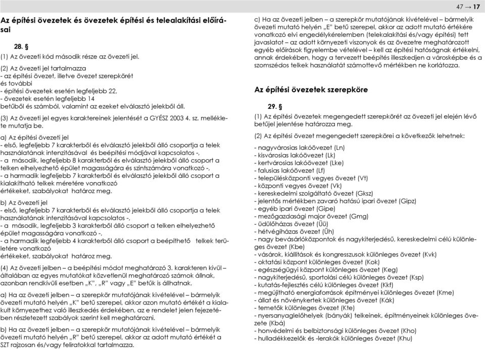 ezeket elválasztó jelekből áll. (3) Az övezeti jel egyes karaktereinek jelentését a GYÉSZ 2003 4. sz. melléklete mutatja be.