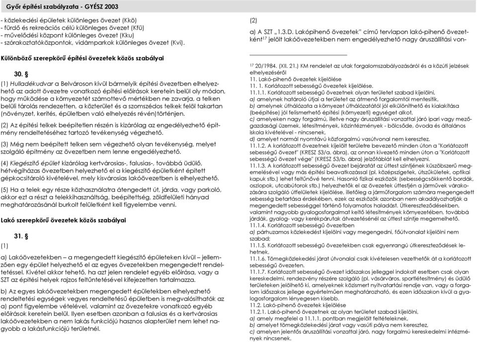 (1) Hulladékudvar a Belvároson kívül bármelyik építési övezetben elhelyezhető az adott övezetre vonatkozó építési előírások keretein belül oly módon, hogy működése a környezetét számottevő mértékben