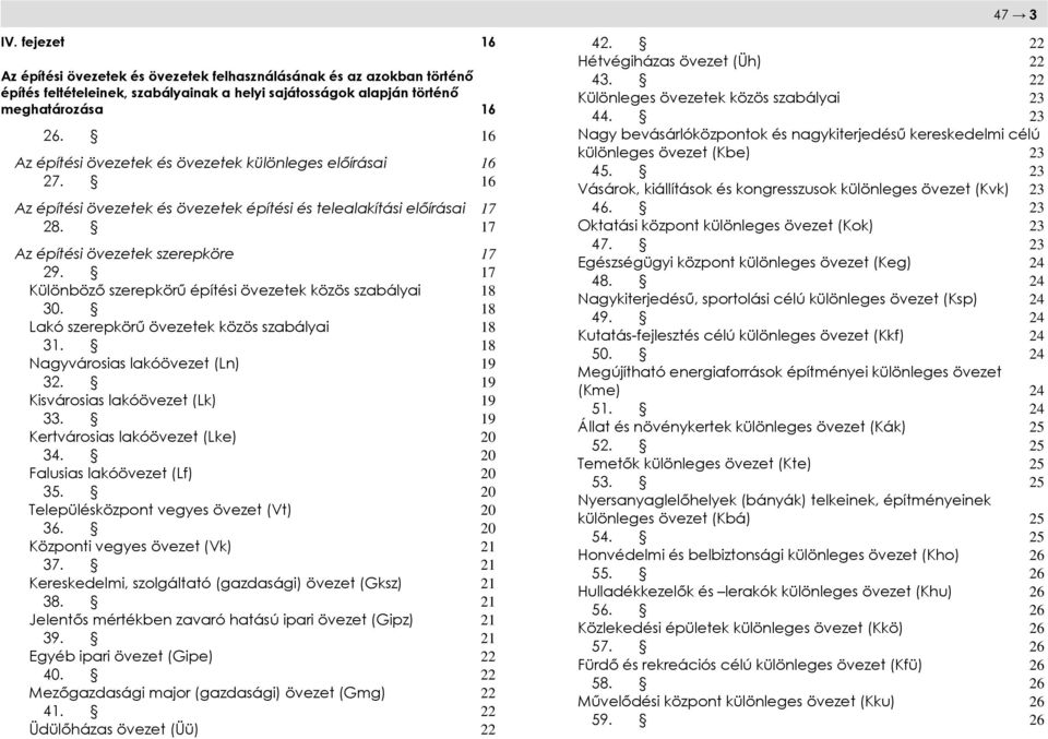 17 Különböző szerepkörű építési övezetek közös szabályai 18 30. 18 Lakó szerepkörű övezetek közös szabályai 18 31. 18 Nagyvárosias lakóövezet (Ln) 19 32. 19 Kisvárosias lakóövezet (Lk) 19 33.