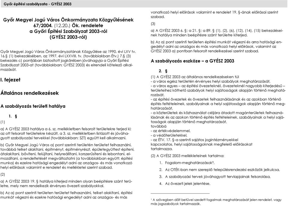 ) 7. (3) bekezdés c) pontjában biztosított jogkörében jóváhagyja a Győri Építési Szabályzat 2003-at (továbbiakban: GYÉSZ 2003) és elrendeli kötelező alkalmazását. I.