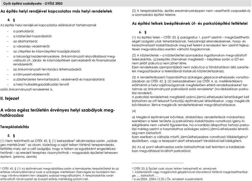 lakossági kezdeményezésre, önkormányzati részvállalással megvalósuló út-, járda- és közműépítések szervezéséről és finanszírozási rendszeréről; az önkormányzati tervtanács létrehozásáról; a