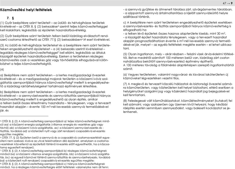 (2) Győr beépítésre szánt területein telken belül kizárólag elválasztott rendszerű csatorna létesíthető az OTÉK 77. (2) bekezdésben 6 írt eset kivételével.