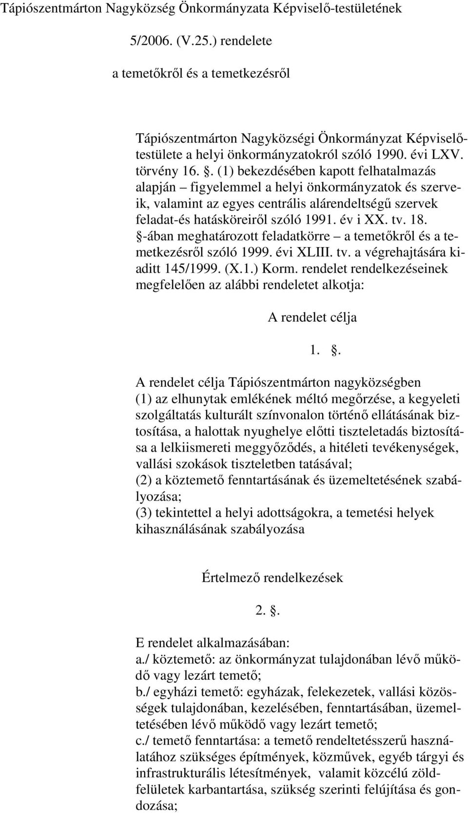 . (1) bekezdésében kapott felhatalmazás alapján figyelemmel a helyi önkormányzatok és szerveik, valamint az egyes centrális alárendeltségű szervek feladat-és hatásköreiről szóló 1991. év i XX. tv. 18.