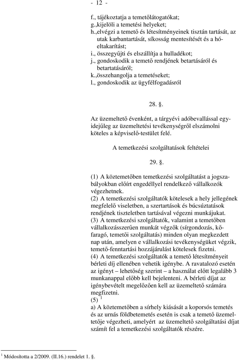 , gondoskodik a temető rendjének betartásáról és betartatásáról; k.,összehangolja a temetéseket; l., gondoskodik az ügyfélfogadásról 28.