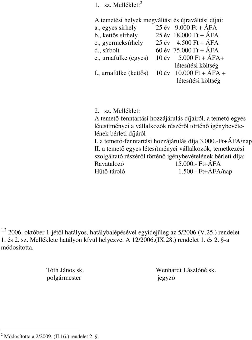 Melléklet: A temető-fenntartási hozzájárulás díjairól, a temető egyes létesítményei a vállalkozók részéről történő igénybevételének bérleti díjáról I. a temető-fenntartási hozzájárulás díja 3.000.